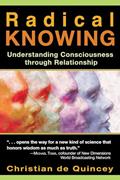 Read Radical Knowing: Understanding Consciousness through Relationship (Radical Consciousness Trilogy), written by Christian de Quincey