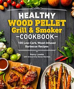Healthy Wood Pellet Grill & Smoker Cookbook: 100 Low-Carb Wood-Infused Barbecue Recipes (Healthy Cookbook), written by Nancy Loseke