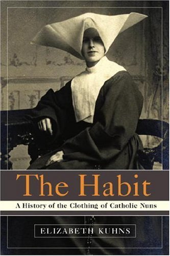 Read The Habit: A History of the Clothing of Catholic Nuns, written by Elizabeth Kuhns
