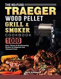 Read The No-Fuss Traeger Wood Pellet Grill & Smoker Cookbook: 1000 Easy, Vibrant & Mouthwatering Recipes for Beginners and Advanced Users, written by Mary Grisham