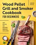 Read Wood Pellet Grill and Smoker Cookbook for Beginners: Easy Recipes for Backyard Barbecue Excellence, written by Andrew Koster