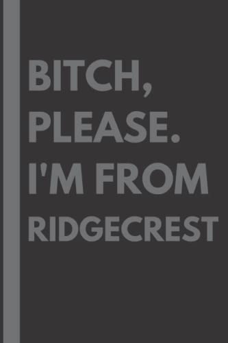 Read Bitch, Please. I'm From Ridgecrest: A Vulgar Adult Composition Notebook for a Native Ridgecrest Resident - 6x9 inches, written by Maddison Gardner