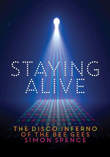 Read Staying Alive: The Disco Inferno Of The Bee Gees, written by Simon Spence