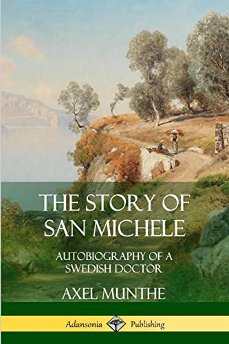Read The Story of San Michele: Autobiography of a Swedish Doctor, written by Axel Munthe Read The Story of San Michele: Autobiography of a Swedish Doctor, written by Axel Munthe