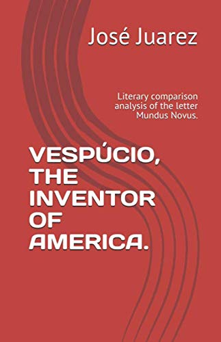 Read VESPÚCIO, THE INVENTOR OF AMERICA.: Literary comparison analysis of the letter Mundus Novus., written by José Juarez
