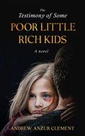 Read The Testimony of Some Poor Little Rich Kids. A Novel., written by Andrew Anzur Clement