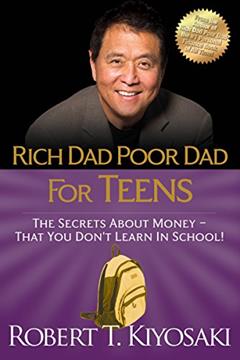Rich Dad Poor Dad for Teens: The Secrets about Money--That You Don't Learn in School!, written by Robert T. Kiyosaki