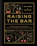 Read Raising the Bar: A Bottle-by-Bottle Guide to Mixing Masterful Cocktails at Home, written by Brett Adams; Jacob Grier