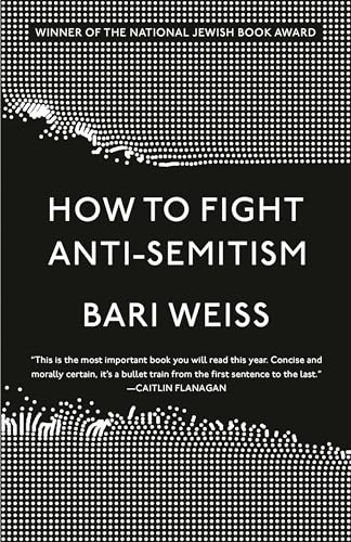 Read How to Fight Anti-Semitism, written by Bari Weiss