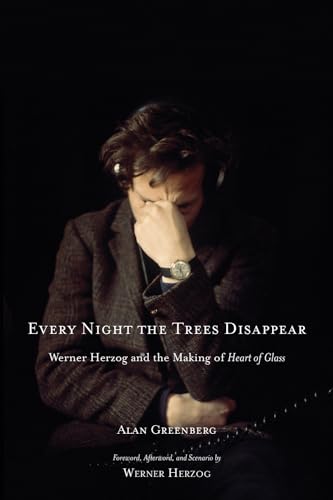 Read Every Night the Trees Disappear: Werner Herzog and the Making of Heart of Glass, written by Alan Greenberg