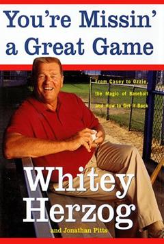 You're Missin' a Great Game: From Casey to Ozzie, the Magic of Baseball and How to Get It Back, written by Whitey Herzog