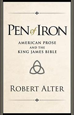 Pen of Iron: American Prose and the King James Bible, written by Robert Alter