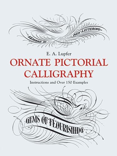 Read Ornate Pictorial Calligraphy: Instructions and Over 150 Examples (Lettering, Calligraphy, Typography), written by E. A. Lupfer
