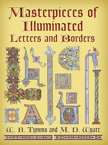 Read Masterpieces of Illuminated Letters and Borders (Dover Pictorial Archive), written by W. R. Tymms; M. D. Wyatt