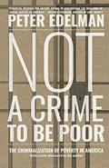 Read Not a Crime to Be Poor: The Criminalization of Poverty in America, written by Peter Edelman