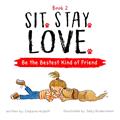 Read Sit. Stay. Love. Be the Bestest Kind of Friend, written by Chalaine Kilduff Read Sit. Stay. Love. Be the Bestest Kind of Friend, written by Chalaine Kilduff
