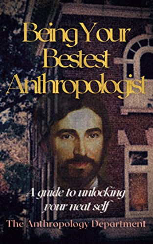 Read Being Your Bestest Anthropologist: A Guide to Unlocking Your Neat Self, written by The Anthropology Department
