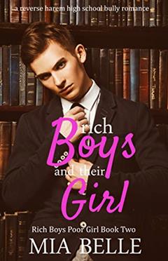 Rich Boys And Their Girl: A Reverse Harem High School Bully Romance (Rich Boys Poor Girl, Book 2), written by Mia Belle