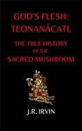 Read God's Flesh: Teonanácatl: The True History of the Sacred Mushroom, written by J.R. Irvin