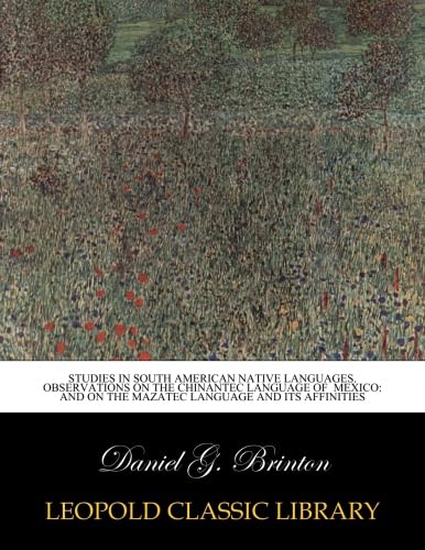 Read Studies in South American Native Languages. Observations on the chinantec language of mexico: and on the mazatec language and its affinities, written by Daniel G. Brinton