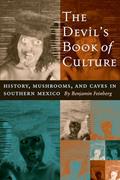 Read The Devil's Book of Culture: History, Mushrooms, and Caves in Southern Mexico, written by Benjamin Feinberg