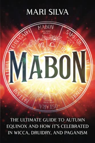 Read Mabon: The Ultimate Guide to Autumn Equinox and How It's Celebrated in Wicca, Druidry, and Paganism (The Wheel of the Year), written by Mari Silva