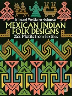 Mexican Indian Folk Designs: 252 Motifs from Textiles (Dover Pictorial Archive), written by Irmgard Weitlaner-Johnson