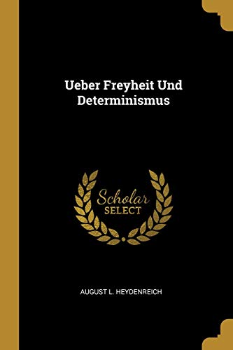 Read Ueber Freyheit Und Determinismus, written by August L Heydenreich