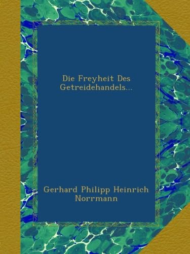 Read Die Freyheit Des Getreidehandels..., written by . Gerhard Philipp Heinrich Norrmann