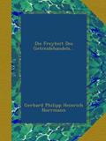 Read Die Freyheit Des Getreidehandels..., written by . Gerhard Philipp Heinrich Norrmann