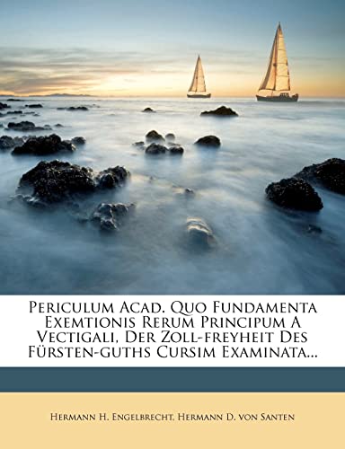 Read Periculum Acad. Quo Fundamenta Exemtionis Rerum Principum a Vectigali, Der Zoll-Freyheit Des Fursten-Guths Cursim Examinata..., written by Hermann H Engelbrecht