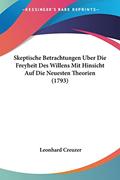 Read Skeptische Betrachtungen Uber Die Freyheit Des Willens Mit Hinsicht Auf Die Neuesten Theorien (1793), written by Leonhard Creuzer