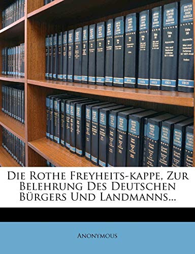 Read Die Rothe Freyheits-Kappe, Zur Belehrung Des Deutschen Burgers Und Landmanns... (German Edition), written by Anonymous