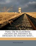 Read Frag: Ob In Glaubens-sachen Die Freyheit Zu Dencken Zu Dulten Seye?... (German Edition), written by Franz Neumayr