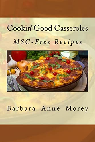Read Cookin' Good Casseroles: MSG-Free Recipes, written by Barbara Anne Morey