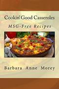 Read Cookin' Good Casseroles: MSG-Free Recipes, written by Barbara Anne Morey