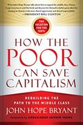 Read How the Poor Can Save Capitalism: Rebuilding the Path to the Middle Class, written by John Hope Bryant