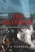 Read The Alcoholic: A Hero Contends for His Soul, written by T S Flanagan