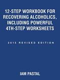 Read 12-Step Workbook for Recovering Alcoholics, Including Powerful 4th-Step Worksheets: 2015 Revised Edition, written by Iam Pastal