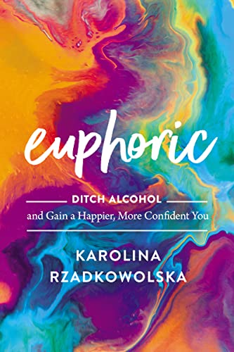 Read Euphoric: Ditch Alcohol and Gain a Happier, More Confident You, written by Karolina Rzadkowolska
