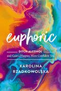 Read Euphoric: Ditch Alcohol and Gain a Happier, More Confident You, written by Karolina Rzadkowolska Read Euphoric: Ditch Alcohol and Gain a Happier, More Confident You, written by Karolina Rzadkowolska