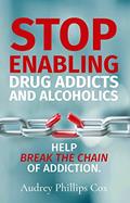 Read Stop Enabling Drug Addicts and Alcoholics: Help break the chain of addiction, written by Audrey Phillips Cox