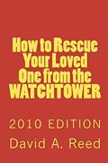 Read How to Rescue Your Loved One from the Watchtower: 2010 Edition, written by David A Reed