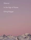 Read Silence: In the Age of Noise, written by Erling Kagge