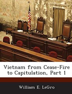 Vietnam from Cease-Fire to Capitulation, Part 1, written by William E Legro