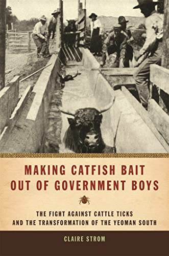 Read Making Catfish Bait out of Government Boys: The Fight against Cattle Ticks and the Transformation of the Yeoman South (Environmental History and the American South), written by Claire Strom