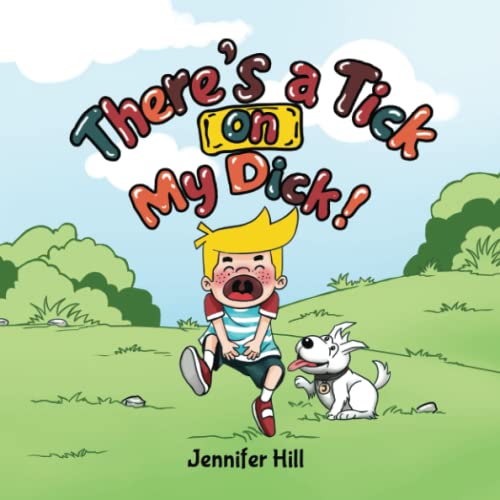Read There's a Tick on My Dick!: An Honest and Funny Tale About a Boy With a Pesky Problem!, written by Jennifer Hill