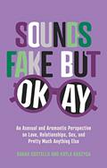 Read Sounds Fake but Okay: An Asexual and Aromantic Perspective on Love, Relationships, Sex, and Pretty Much Anything Else, written by Sarah Costello; Kayla Kaszyca