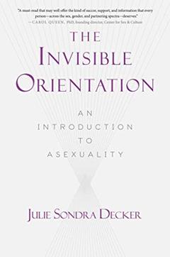 The Invisible Orientation: An Introduction to Asexuality, written by Julie Sondra Decker