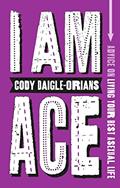 Read I Am Ace: Advice on Living Your Best Asexual Life, written by Cody Daigle-Orians